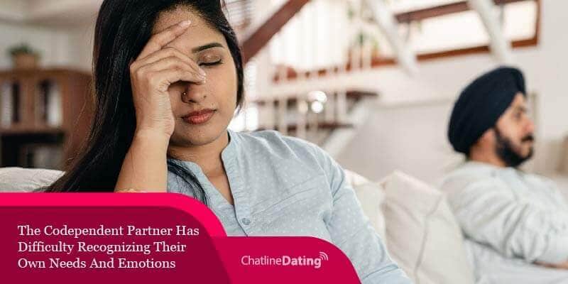 A codependent partner has difficulties recognizing their own needs and emotions.
